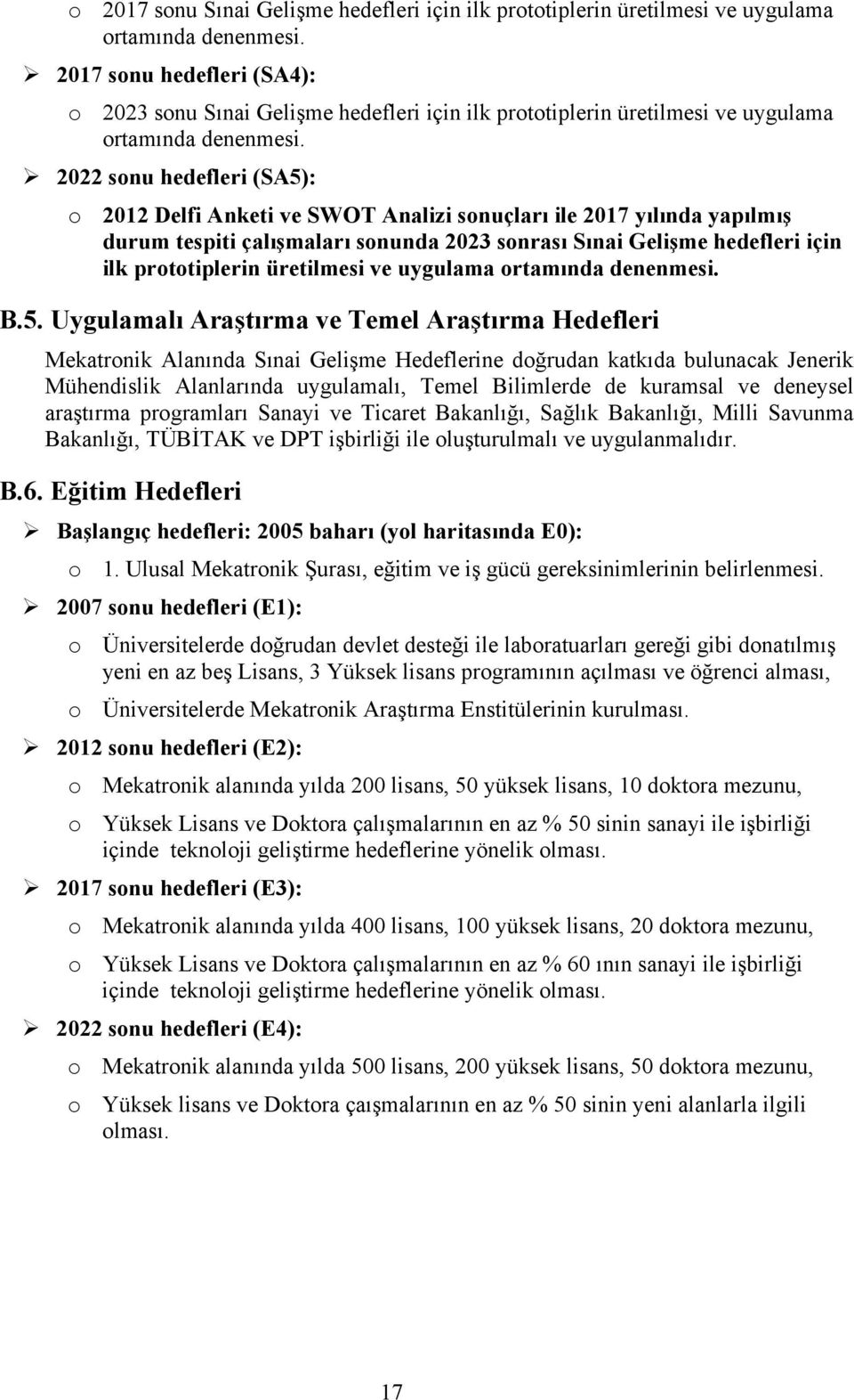 2022 sonu hedefleri (SA5): o 2012 Delfi Anketi ve SWOT Analizi sonuçları ile 2017 yılında yapılmış durum tespiti çalışmaları sonunda 2023 sonrası Sınai Gelişme hedefleri için ilk prototiplerin