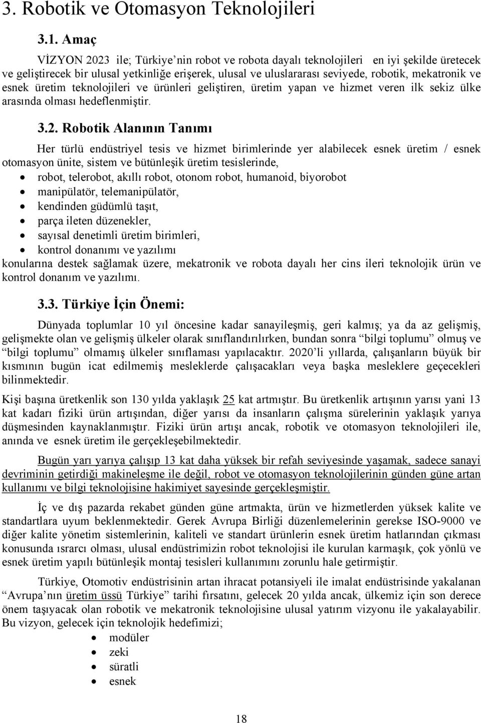 esnek üretim teknolojileri ve ürünleri geliştiren, üretim yapan ve hizmet veren ilk sekiz ülke arasında olması hedeflenmiştir. 3.2.