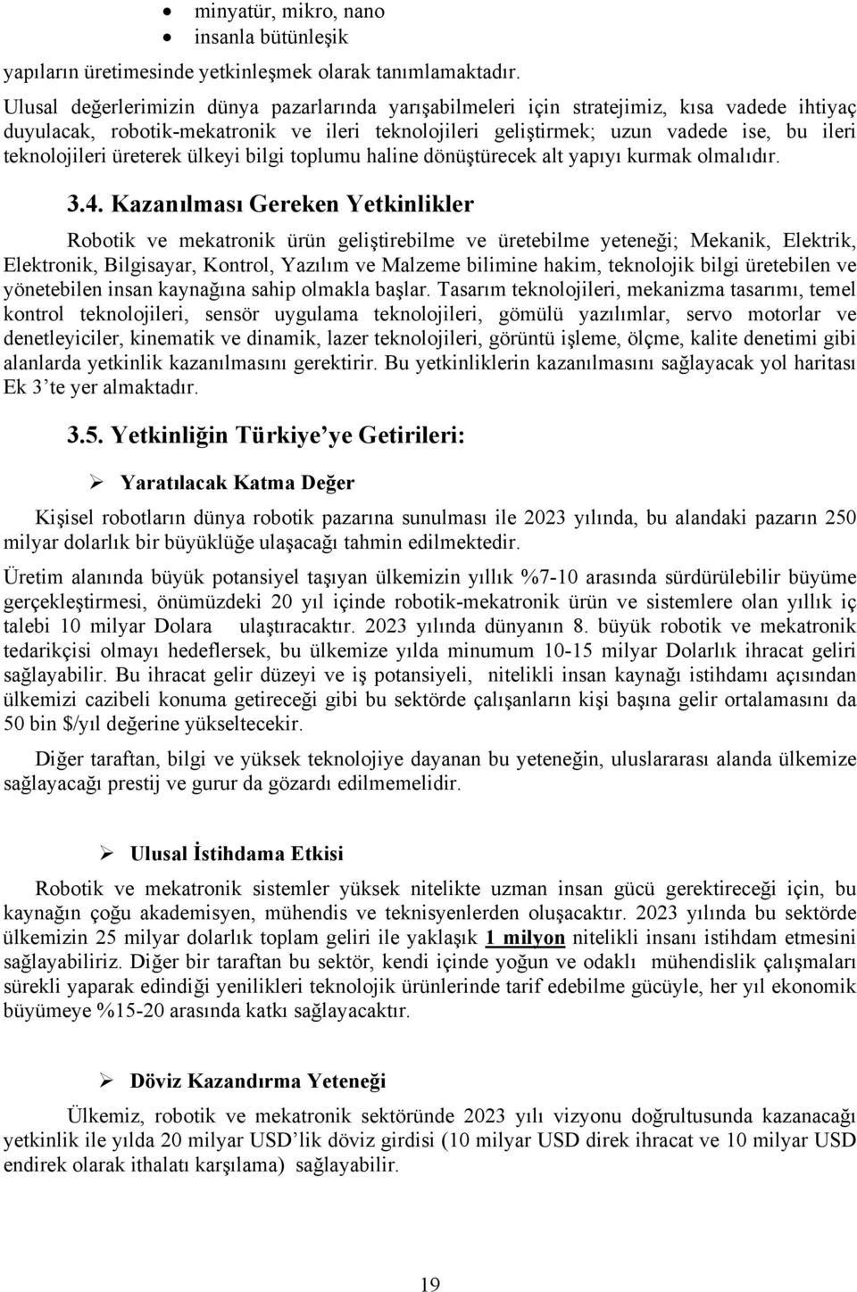 teknolojileri üreterek ülkeyi bilgi toplumu haline dönüştürecek alt yapıyı kurmak olmalıdır. 3.4.