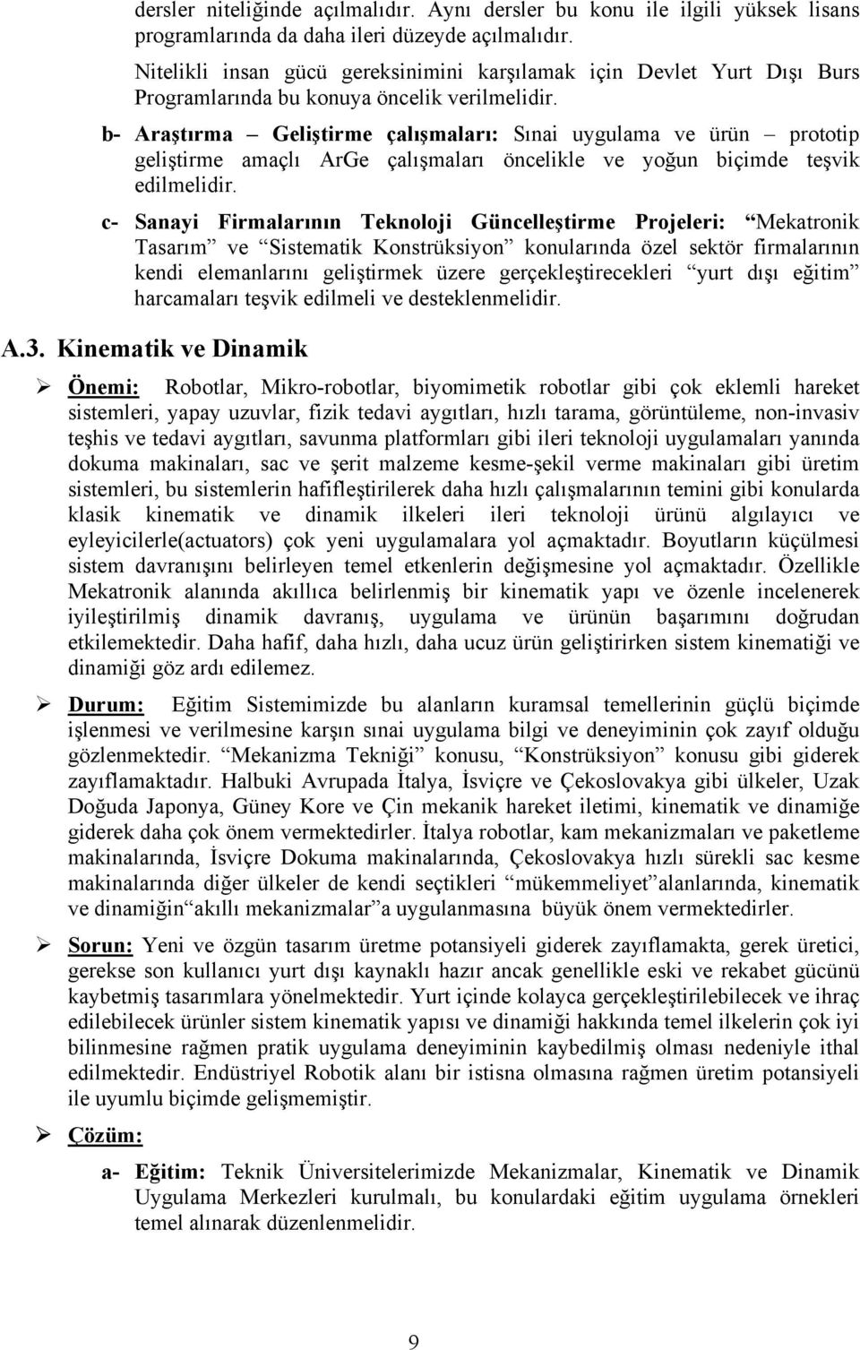 b- Araştırma Geliştirme çalışmaları: Sınai uygulama ve ürün prototip geliştirme amaçlı ArGe çalışmaları öncelikle ve yoğun biçimde teşvik edilmelidir.