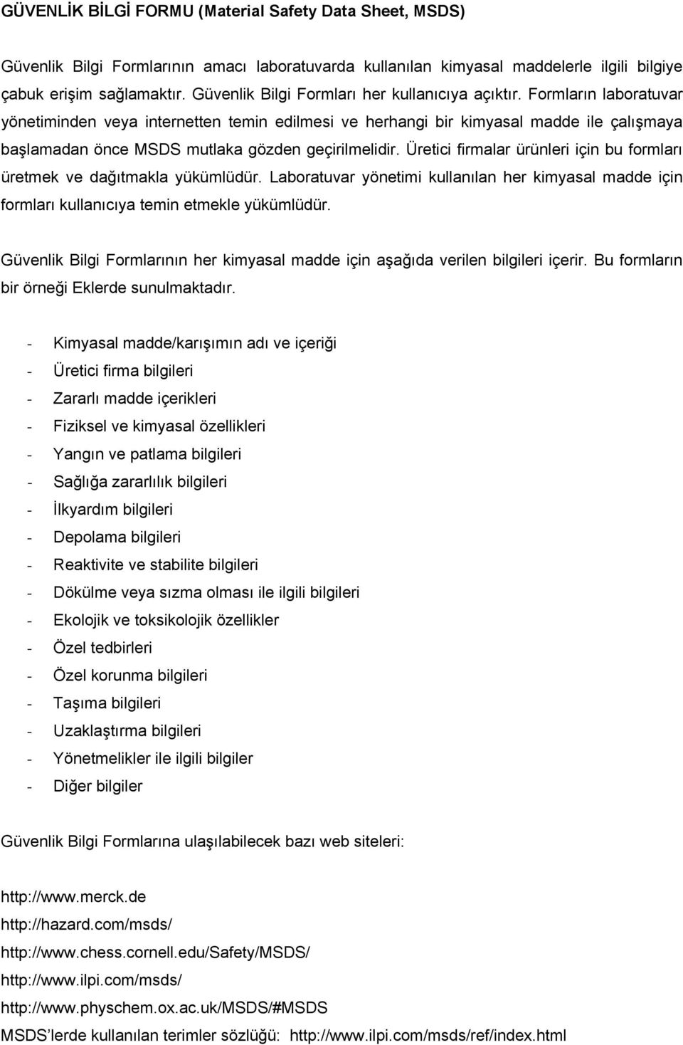 Formların laboratuvar yönetiminden veya internetten temin edilmesi ve herhangi bir kimyasal madde ile çalışmaya başlamadan önce MSDS mutlaka gözden geçirilmelidir.