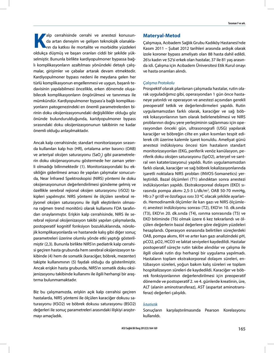 yükselmiştir. Bununla birlikte kardiyopulmoner bypassa bağlı komplikasyonların azaltılması yönündeki detaylı çalışmalar, girişimler ve çabalar artarak devam etmektedir.