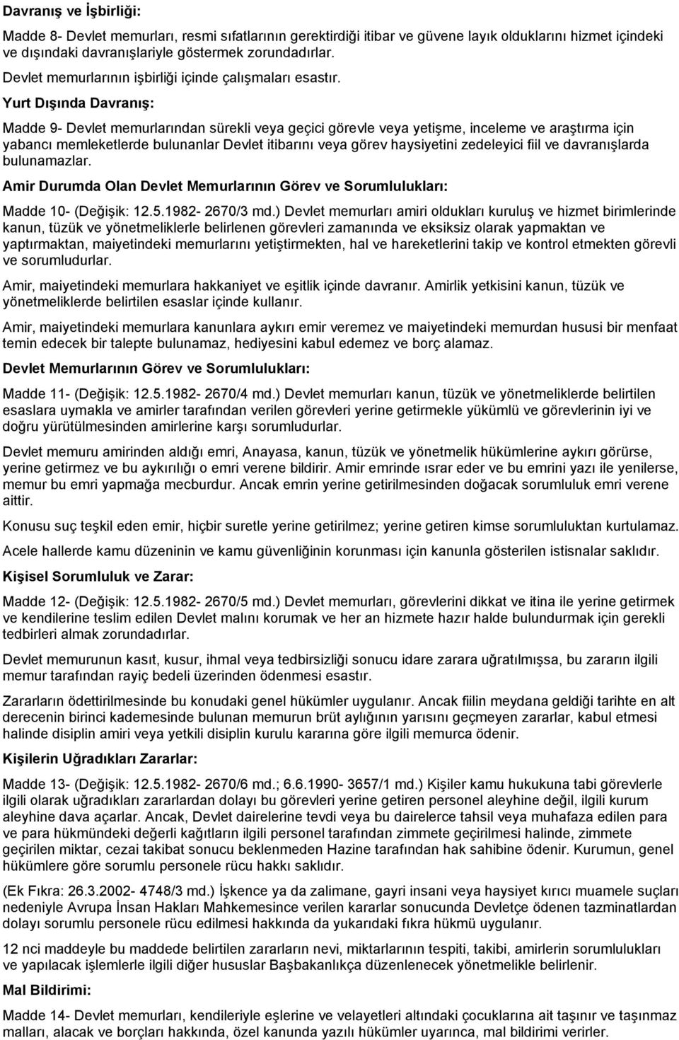 Yurt Dışında Davranış: Madde 9- Devlet memurlarından sürekli veya geçici görevle veya yetişme, inceleme ve araştırma için yabancı memleketlerde bulunanlar Devlet itibarını veya görev haysiyetini