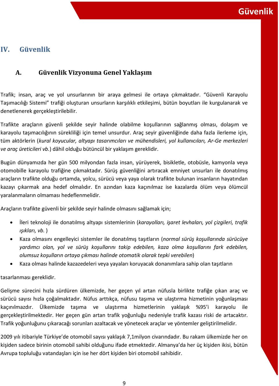 Trafikte araçların güvenli şekilde seyir halinde olabilme koşullarının sağlanmış olması, dolaşım ve karayolu taşımacılığının sürekliliği için temel unsurdur.