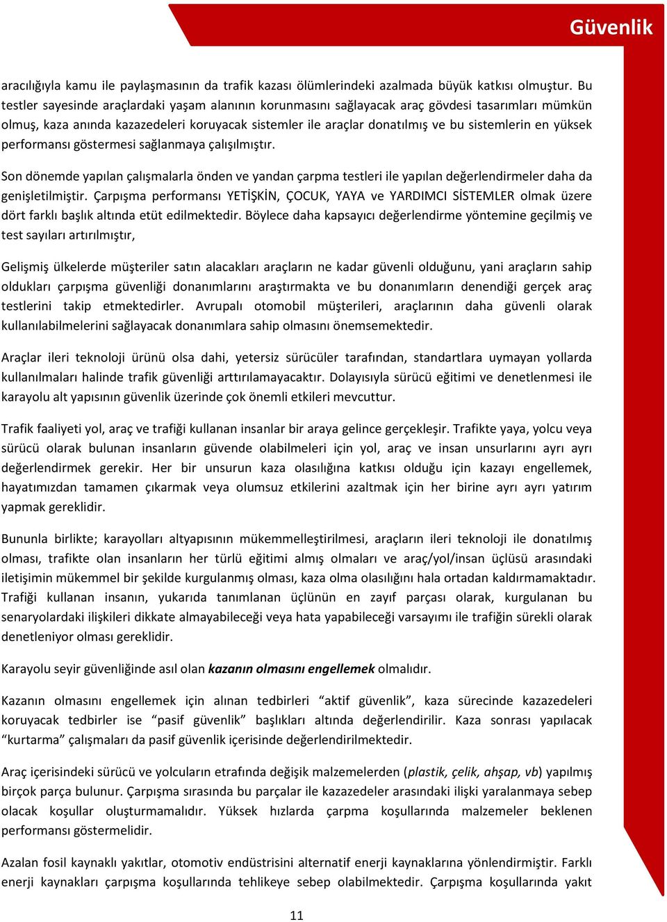 yüksek performansı göstermesi sağlanmaya çalışılmıştır. Son dönemde yapılan çalışmalarla önden ve yandan çarpma testleri ile yapılan değerlendirmeler daha da genişletilmiştir.