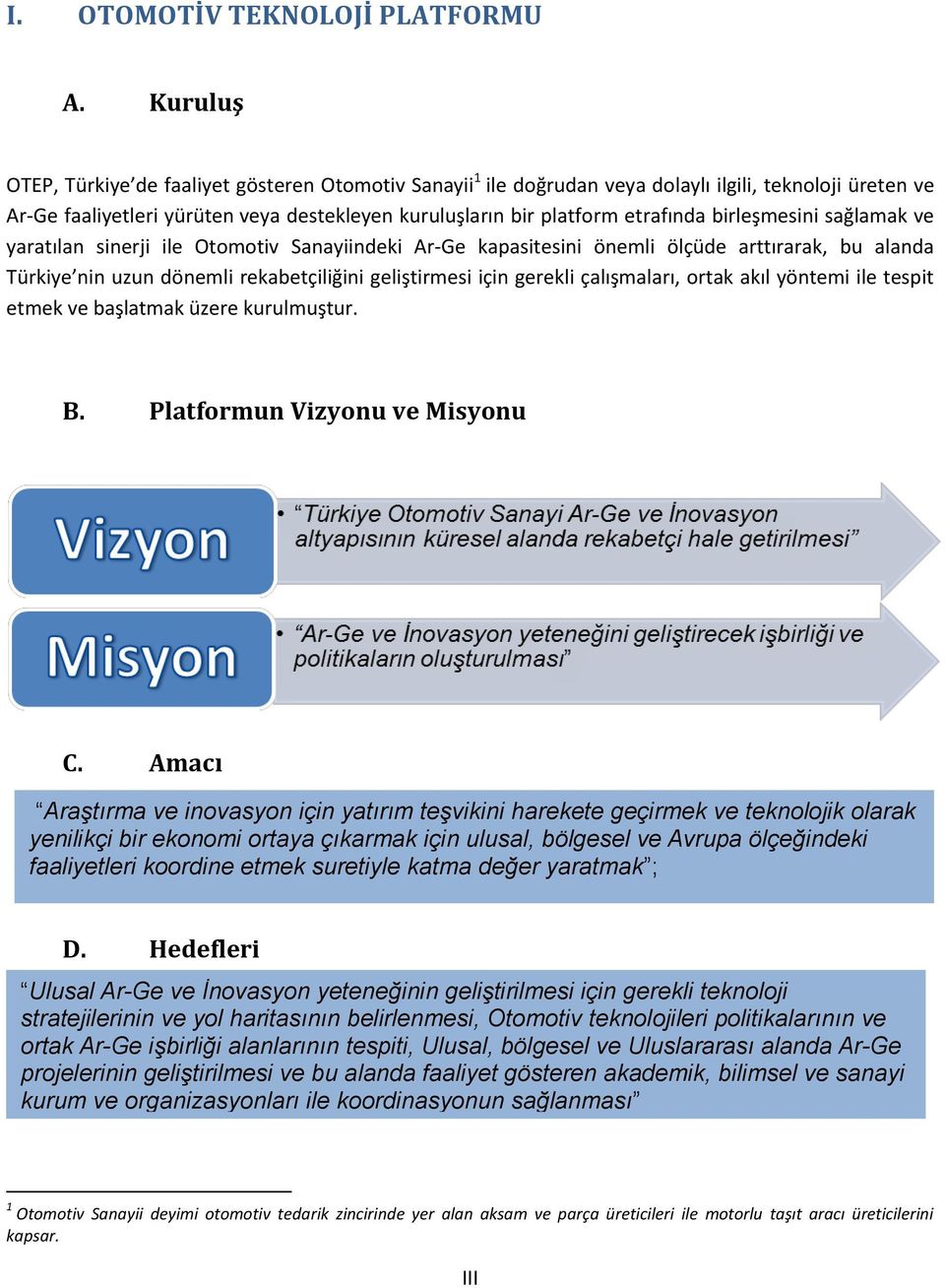 birleşmesini sağlamak ve yaratılan sinerji ile Otomotiv Sanayiindeki Ar-Ge kapasitesini önemli ölçüde arttırarak, bu alanda Türkiye nin uzun dönemli rekabetçiliğini geliştirmesi için gerekli