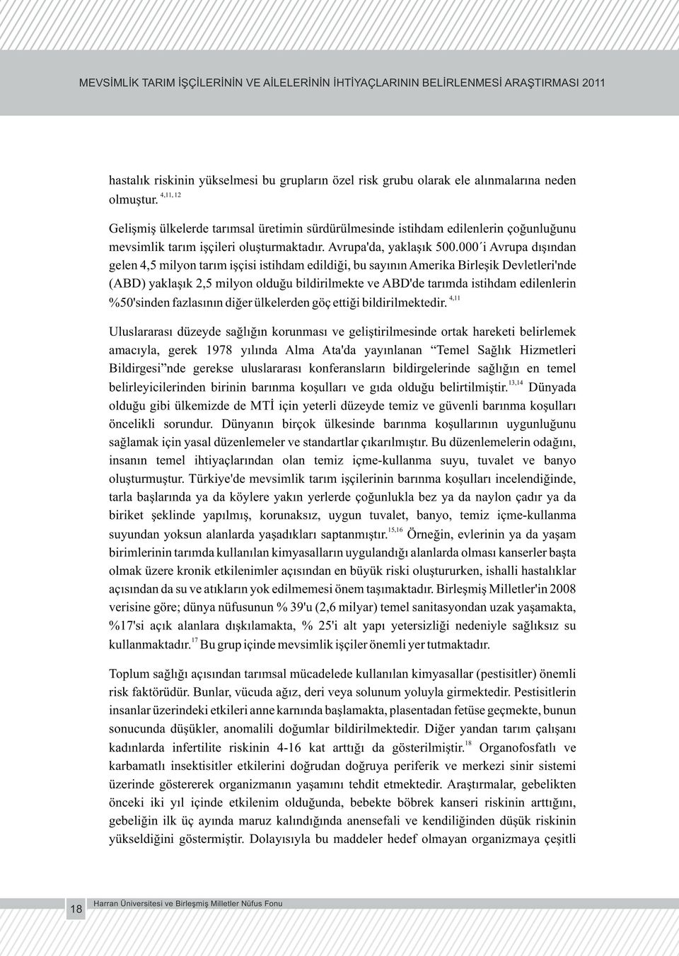 000 i Avrupa dışından gelen 4,5 milyon tarım işçisi istihdam edildiği, bu sayının Amerika Birleşik Devletleri'nde (ABD) yaklaşık 2,5 milyon olduğu bildirilmekte ve ABD'de tarımda istihdam edilenlerin