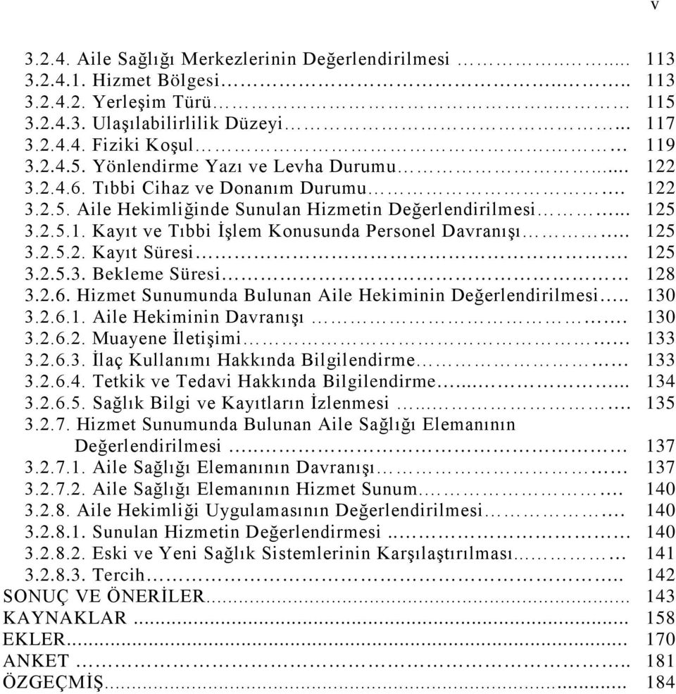 125 3.2.5.3. Bekleme Süresi 128 3.2.6. Hizmet Sunumunda Bulunan Aile Hekiminin Değerlendirilmesi.. 130 3.2.6.1. Aile Hekiminin Davranışı. 130 3.2.6.2. Muayene İletişimi 133 3.2.6.3. İlaç Kullanımı Hakkında Bilgilendirme 133 3.