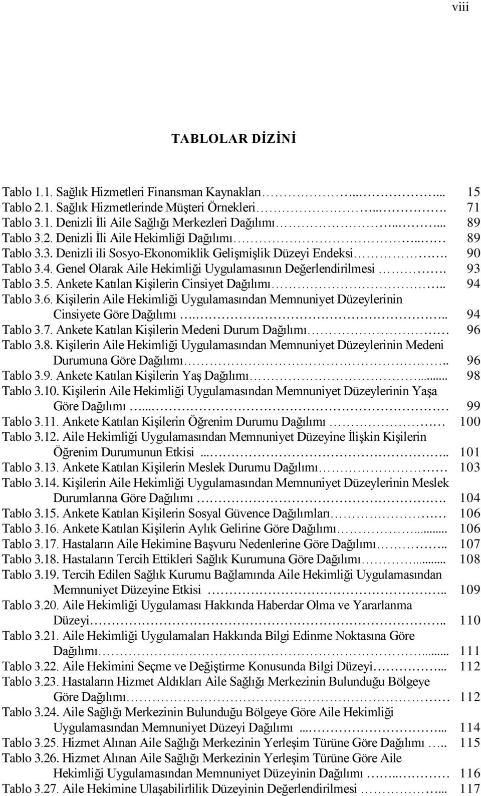 Genel Olarak Aile Hekimliği Uygulamasının Değerlendirilmesi. 93 Tablo 3.5. Ankete Katılan Kişilerin Cinsiyet Dağılımı.. 94 Tablo 3.6.