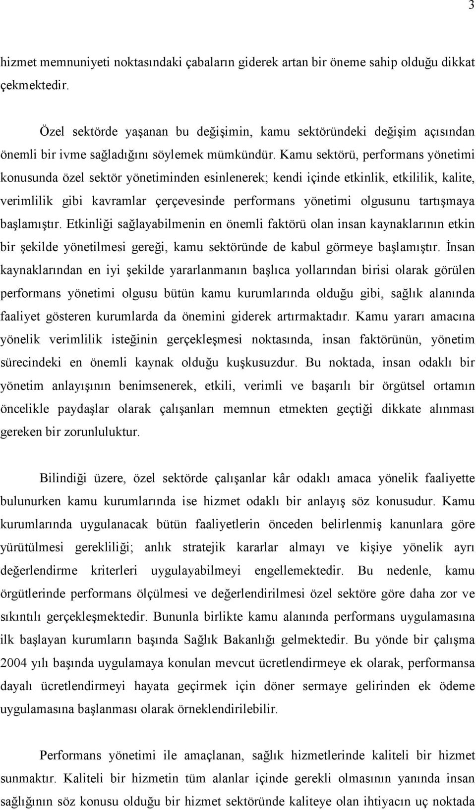 Kamu sektörü, performans yönetimi konusunda özel sektör yönetiminden esinlenerek; kendi içinde etkinlik, etkililik, kalite, verimlilik gibi kavramlar çerçevesinde performans yönetimi olgusunu