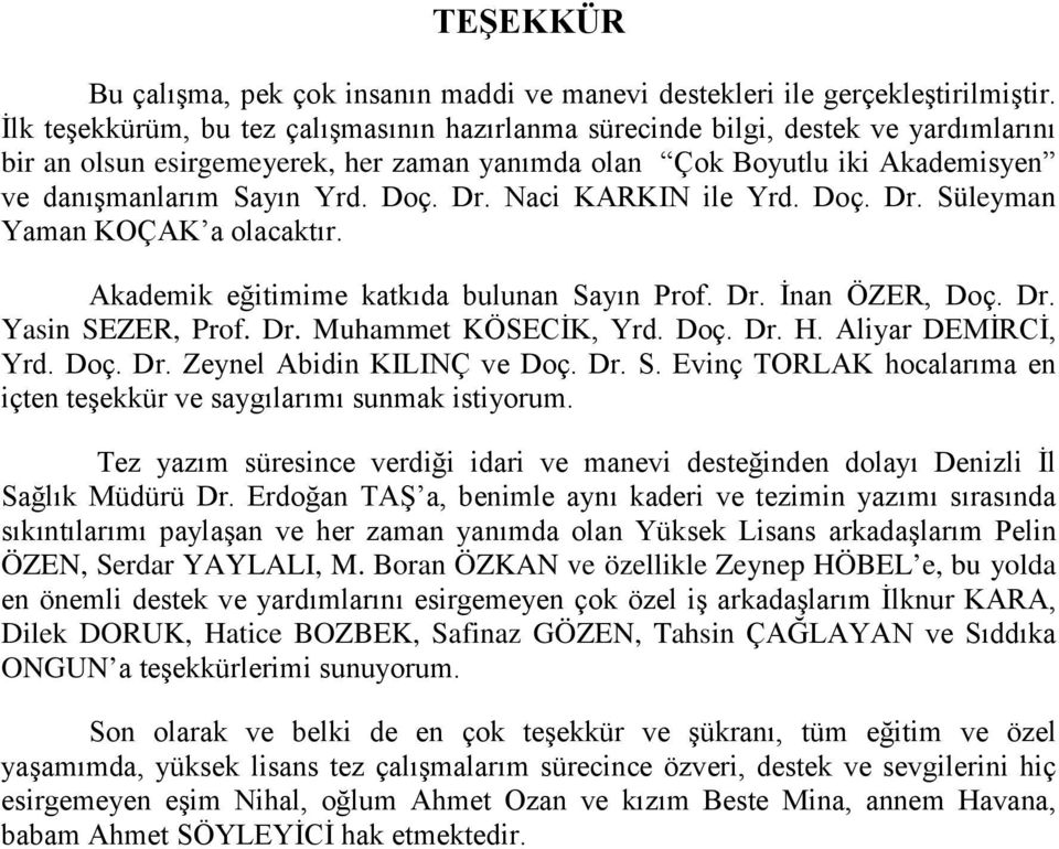 Dr. Naci KARKIN ile Yrd. Doç. Dr. Süleyman Yaman KOÇAK a olacaktır. Akademik eğitimime katkıda bulunan Sayın Prof. Dr. İnan ÖZER, Doç. Dr. Yasin SEZER, Prof. Dr. Muhammet KÖSECİK, Yrd. Doç. Dr. H.