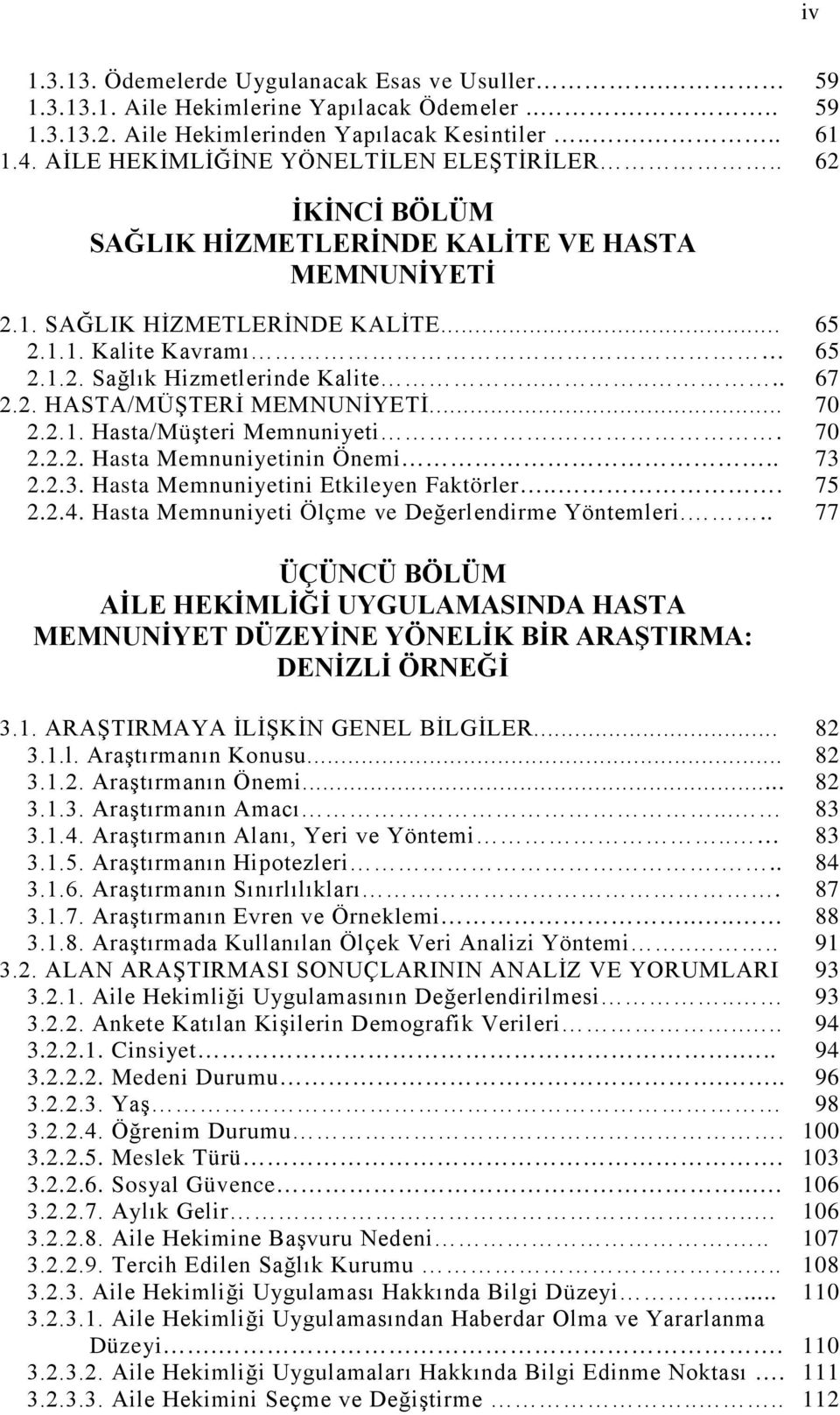 ..... 67 2.2. HASTA/MÜŞTERİ MEMNUNİYETİ... 70 2.2.1. Hasta/Müşteri Memnuniyeti.. 70 2.2.2. Hasta Memnuniyetinin Önemi.. 73 2.2.3. Hasta Memnuniyetini Etkileyen Faktörler... 75 2.2.4.