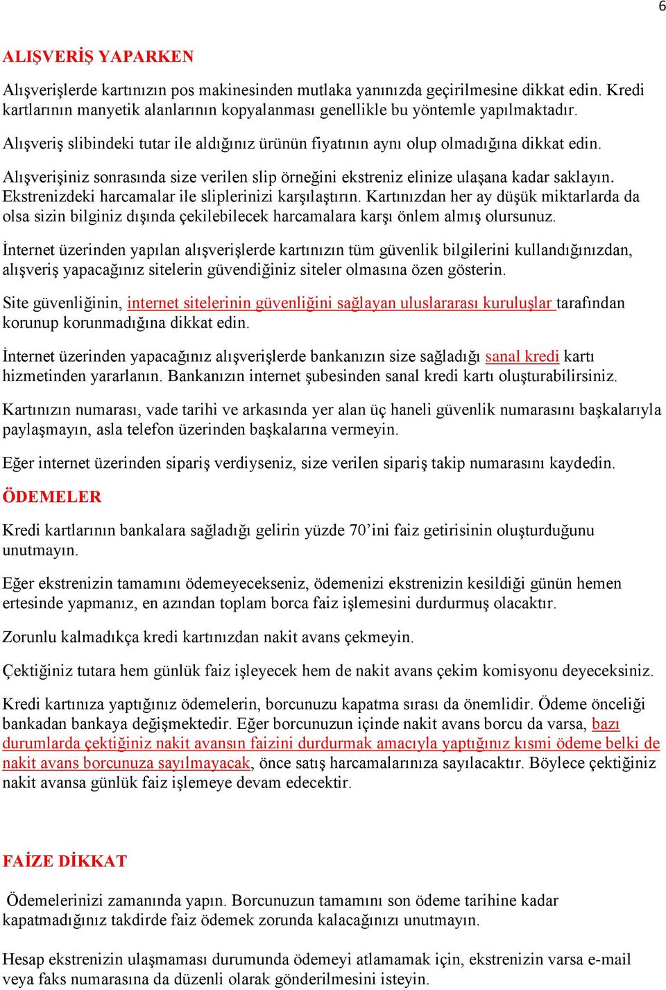 Ekstrenizdeki harcamalar ile sliplerinizi karşılaştırın. Kartınızdan her ay düşük miktarlarda da olsa sizin bilginiz dışında çekilebilecek harcamalara karşı önlem almış olursunuz.