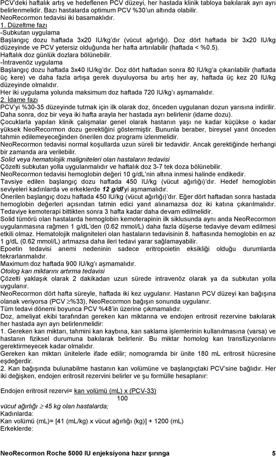 Doz dört haftada bir 3x20 IU/kg düzeyinde ve PCV yetersiz olduğunda her hafta artırılabilir (haftada < %0.5). Haftalık doz günlük dozlara bölünebilir.