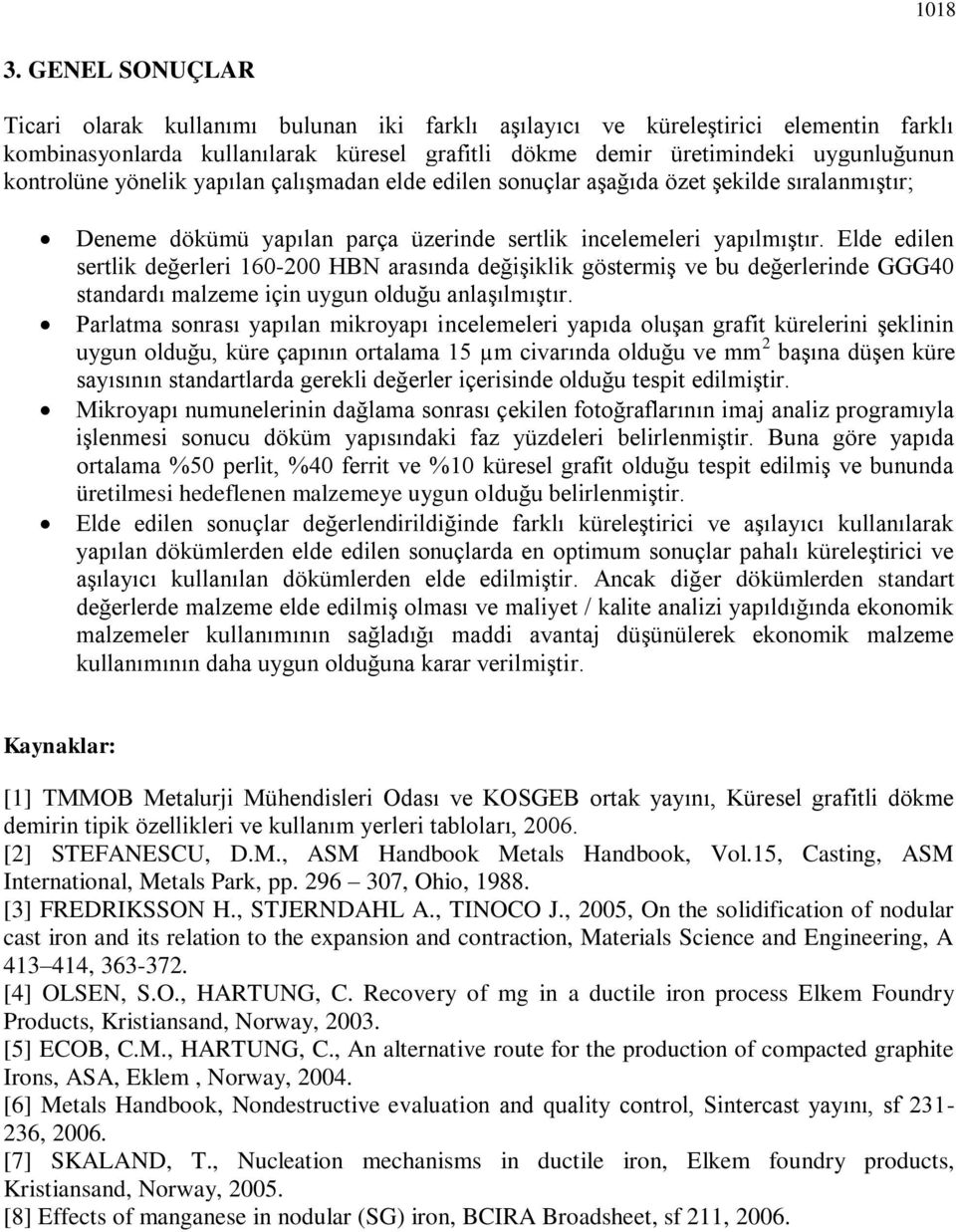 yönelik yapılan çalışmadan elde edilen sonuçlar aşağıda özet şekilde sıralanmıştır; Deneme dökümü yapılan parça üzerinde sertlik incelemeleri yapılmıştır.