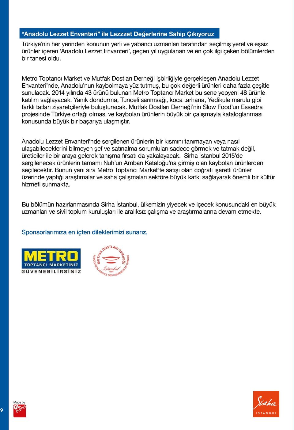 Metro Toptancı Market ve Mutfak Dostları Derneği işbirliğiyle gerçekleşen Anadolu Lezzet Envanteri nde, Anadolu nun kaybolmaya yüz tutmuş, bu çok değerli ürünleri daha fazla çeşitle sunulacak.