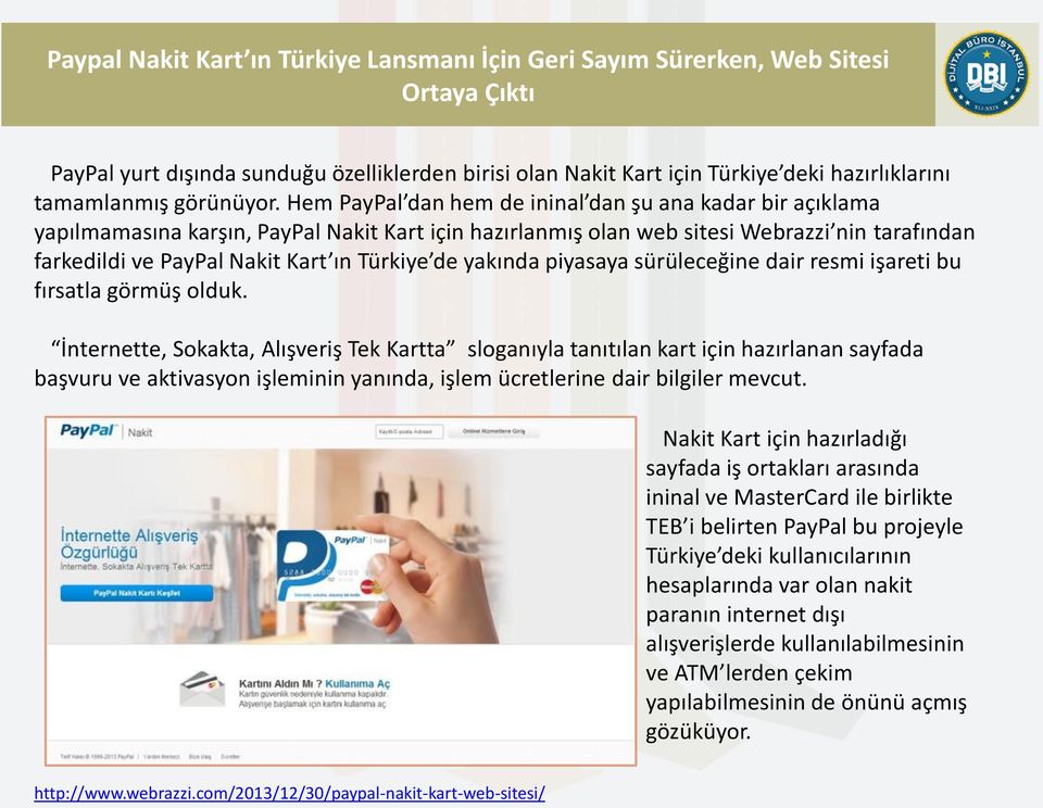 Hem PayPal dan hem de ininal dan şu ana kadar bir açıklama yapılmamasına karşın, PayPal Nakit Kart için hazırlanmış olan web sitesi Webrazzi nin tarafından farkedildi ve PayPal Nakit Kart ın Türkiye
