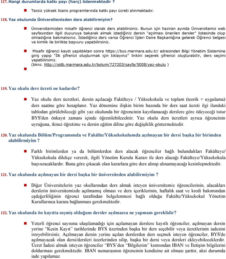 Bunun için haziran ayında Üniversitemiz web sayfasından ilgili duyuruya bakarak almak istediğiniz dersin açılması önerilen dersler listesinde olup olmadığına bakmalısınız.