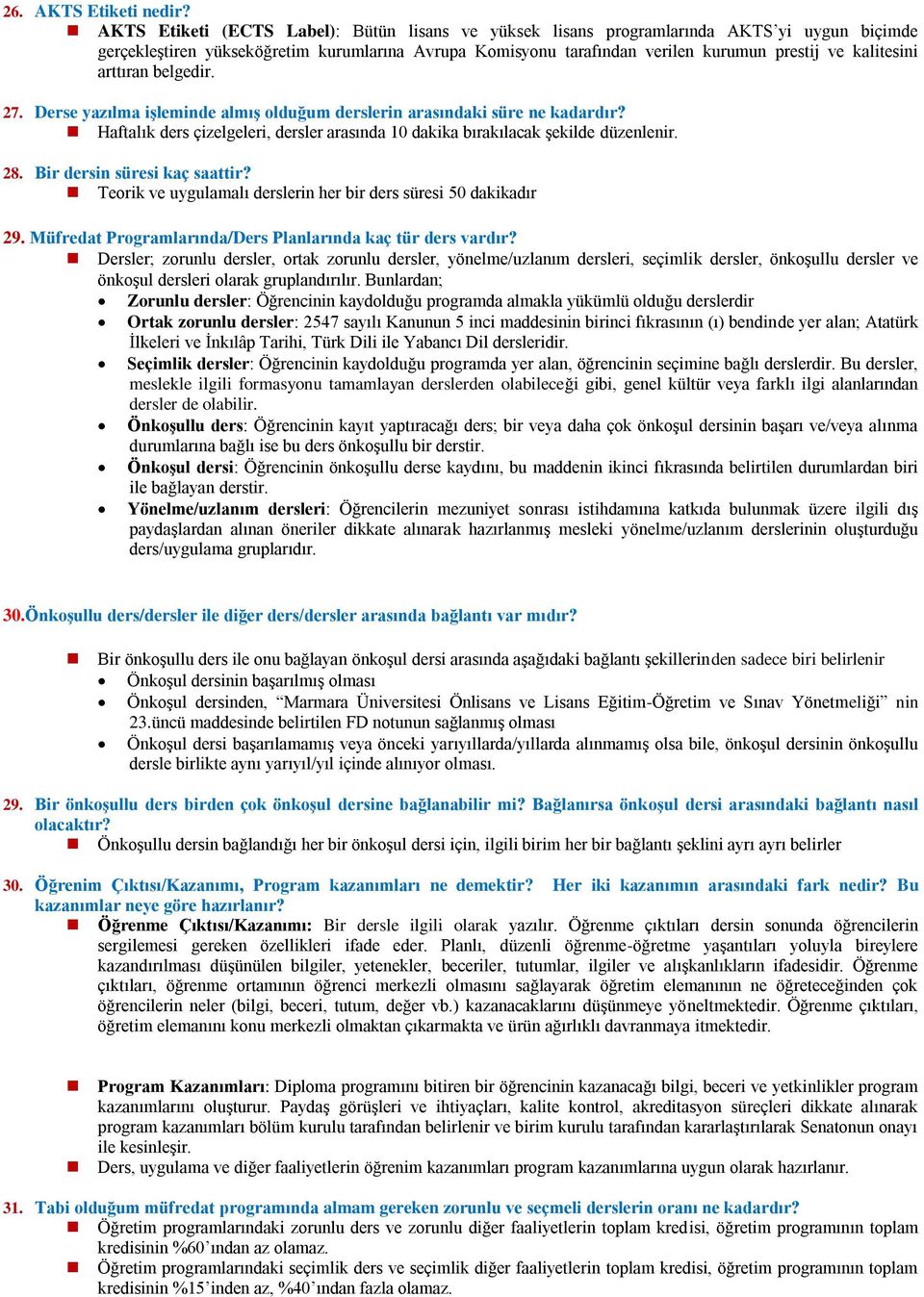 kalitesini arttıran belgedir. 27. Derse yazılma işleminde almış olduğum derslerin arasındaki süre ne kadardır? Haftalık ders çizelgeleri, dersler arasında 10 dakika bırakılacak şekilde düzenlenir. 28.