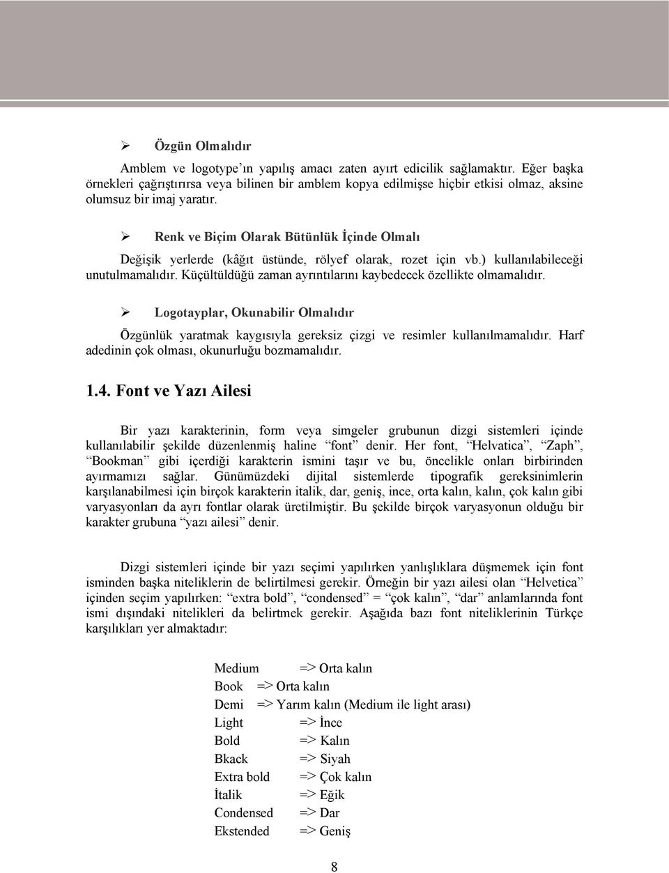 Renk ve Biçim Olarak Bütünlük İçinde Olmalı Değişik yerlerde (kâğıt üstünde, rölyef olarak, rozet için vb.) kullanılabileceği unutulmamalıdır.