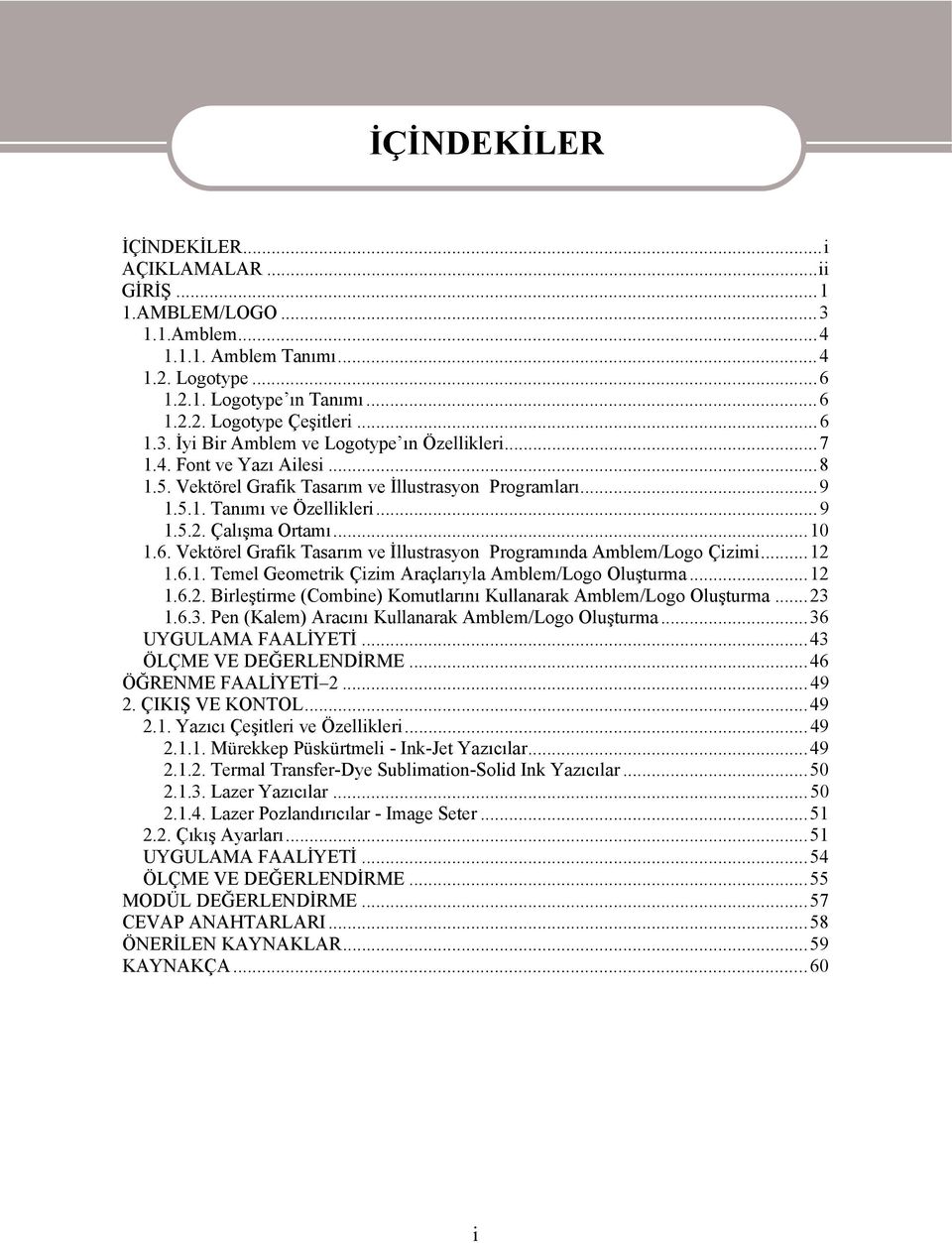 ..10 1.6. Vektörel Grafik Tasarım ve İllustrasyon Programında Amblem/Logo Çizimi...12 1.6.1. Temel Geometrik Çizim Araçlarıyla Amblem/Logo Oluşturma...12 1.6.2. Birleştirme (Combine) Komutlarını Kullanarak Amblem/Logo Oluşturma.