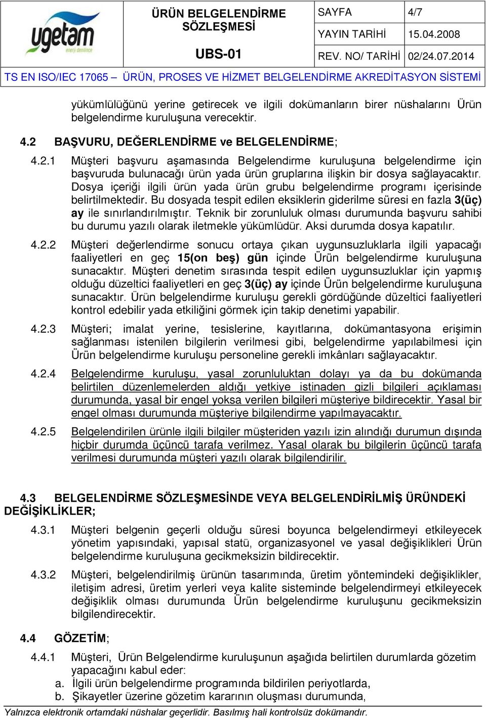 Dosya içeriği ilgili ürün yada ürün grubu belgelendirme programı içerisinde belirtilmektedir. Bu dosyada tespit edilen eksiklerin giderilme süresi en fazla 3(üç) ay ile sınırlandırılmıştır.