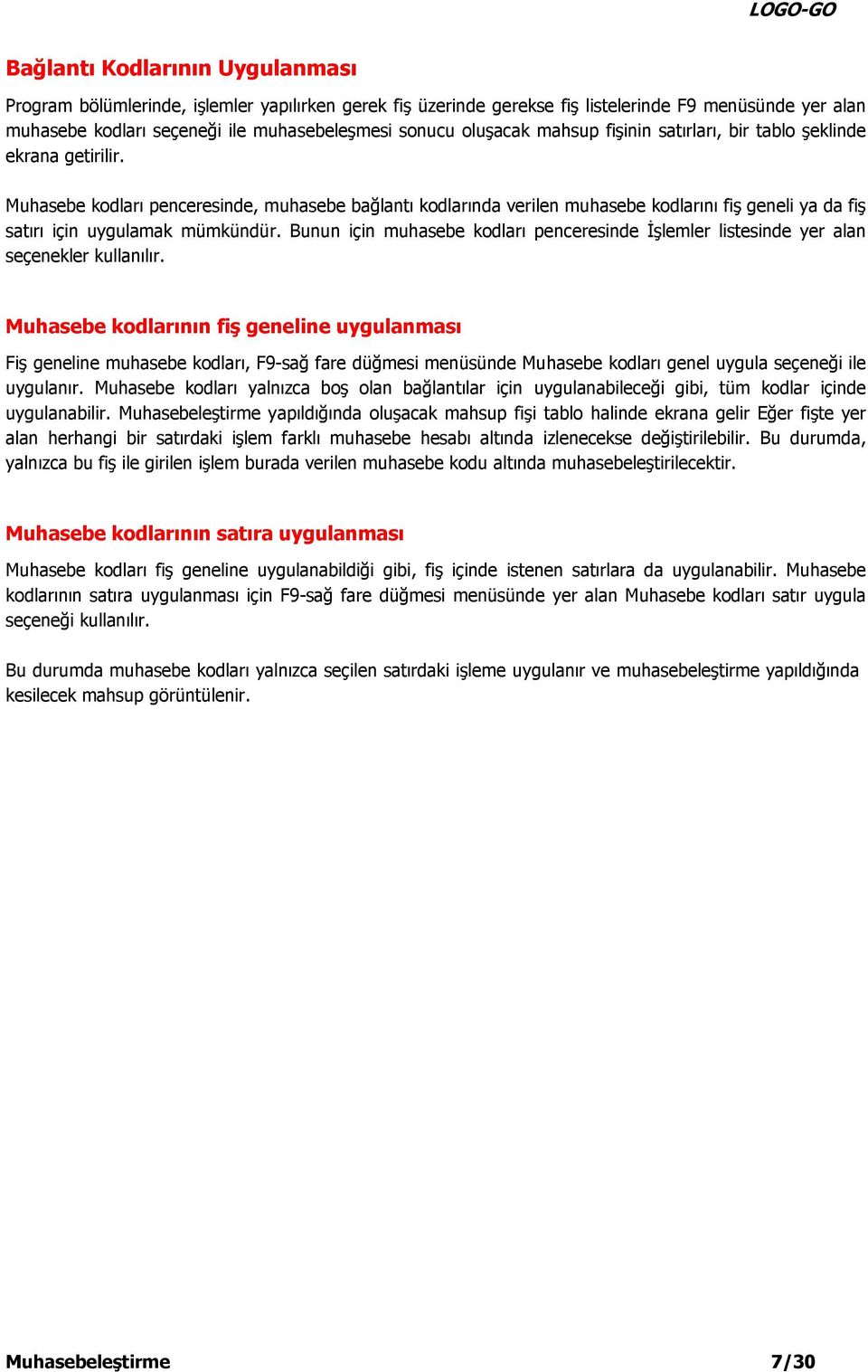 Muhasebe kodları penceresinde, muhasebe bağlantı kodlarında verilen muhasebe kodlarını fiş geneli ya da fiş satırı için uygulamak mümkündür.