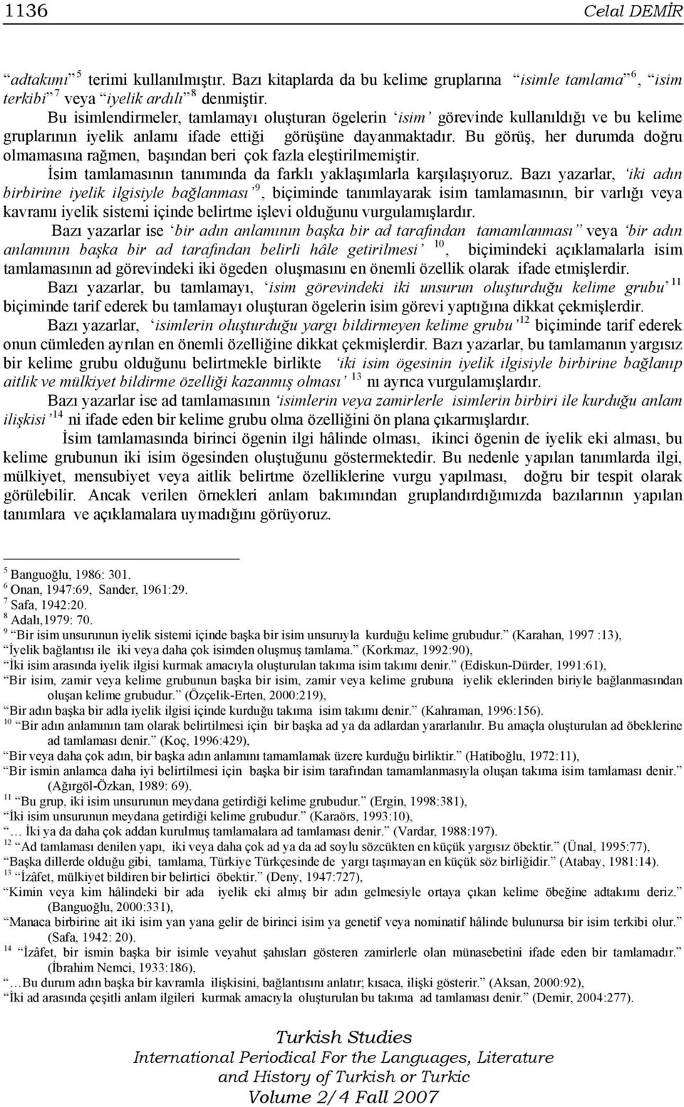 Bu görüş, her durumda doğru olmamasına rağmen, başından beri çok fazla eleştirilmemiştir. İsim tamlamasının tanımında da farklı yaklaşımlarla karşılaşıyoruz.