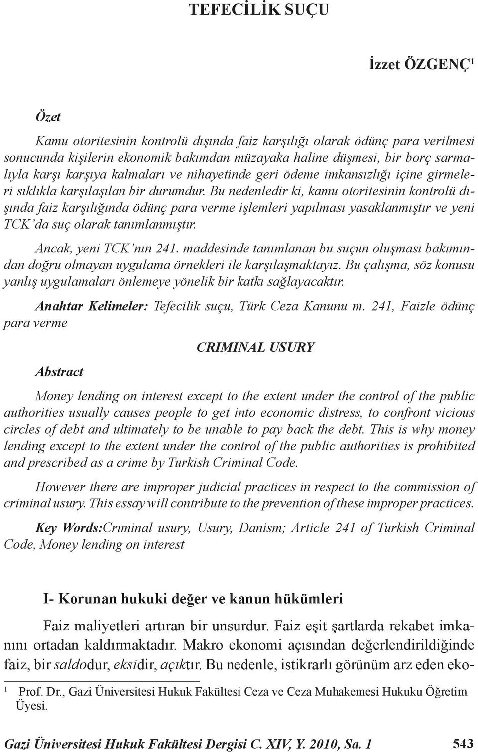 Bu nedenledir ki, kamu otoritesinin kontrolü dışında faiz karşılığında ödünç para verme işlemleri yapılması yasaklanmıştır ve yeni TCK da suç olarak tanımlanmıştır. Ancak, yeni TCK nın 241.