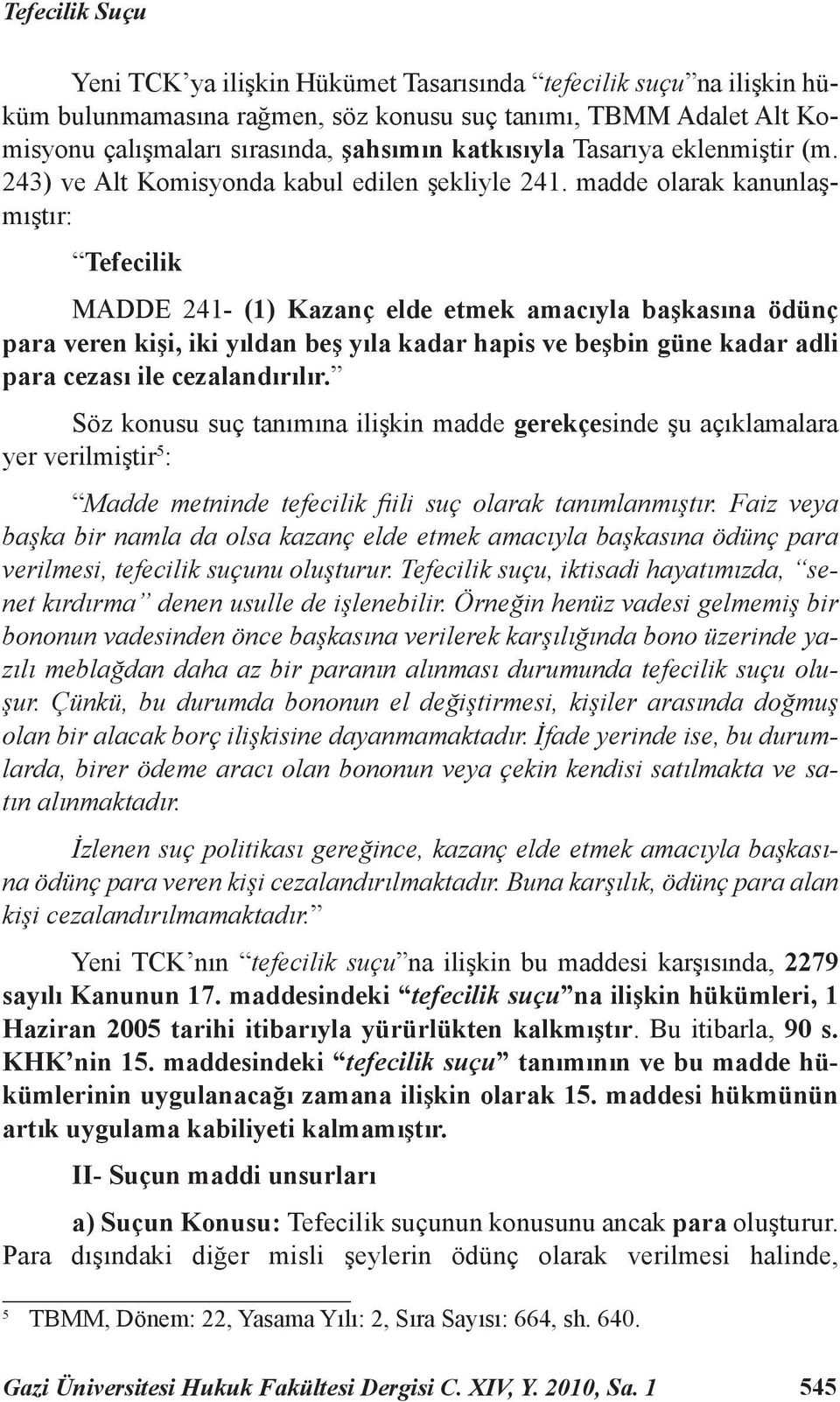 madde olarak kanunlaşmıştır: Tefecilik MADDE 241- (1) Kazanç elde etmek amacıyla başkasına ödünç para veren kişi, iki yıldan beş yıla kadar hapis ve beşbin güne kadar adli para cezası ile