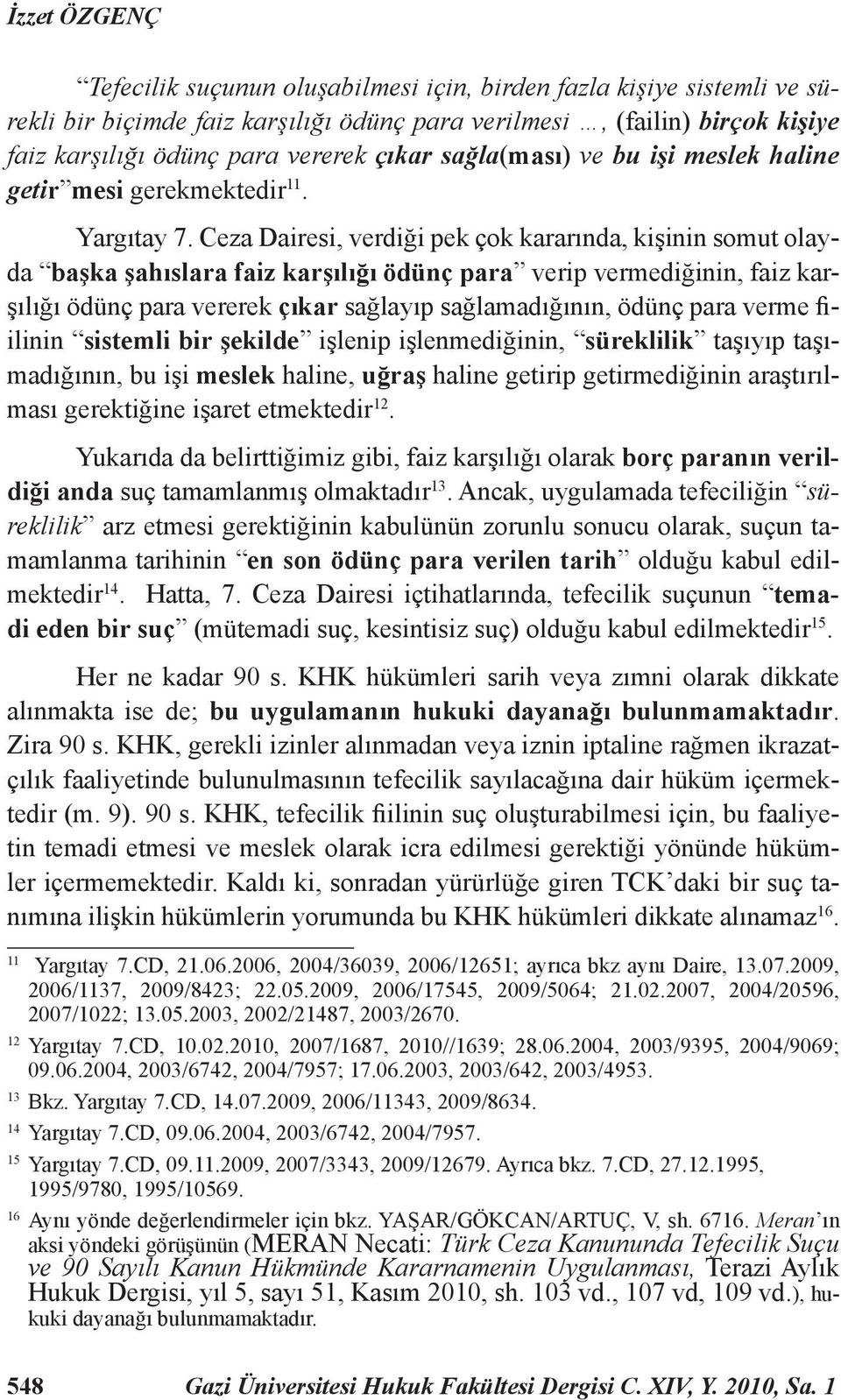 Ceza Dairesi, verdiği pek çok kararında, kişinin somut olayda başka şahıslara faiz karşılığı ödünç para verip vermediğinin, faiz karşılığı ödünç para vererek çıkar sağlayıp sağlamadığının, ödünç para