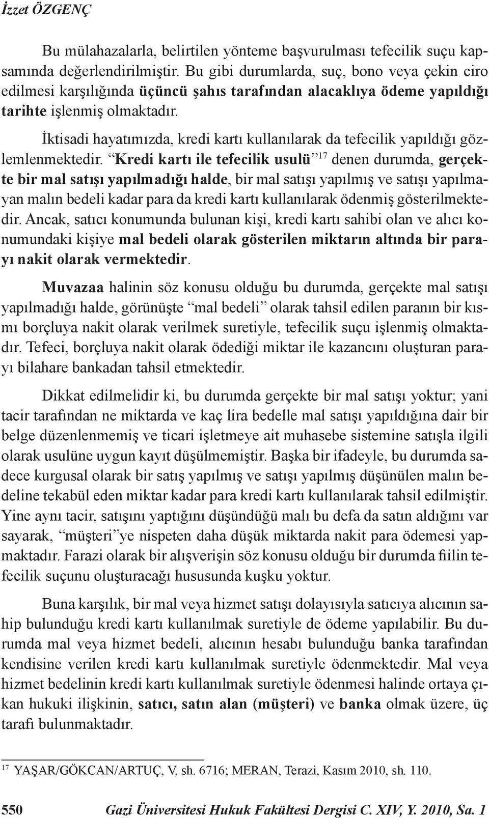 İktisadi hayatımızda, kredi kartı kullanılarak da tefecilik yapıldığı gözlemlenmektedir.