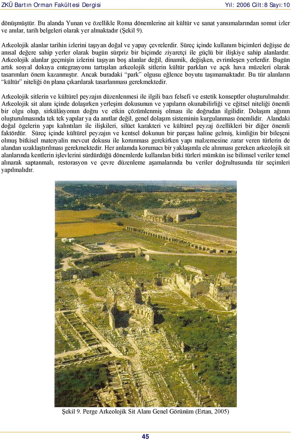 Süreç içinde kullanım biçimleri değişse de anısal değere sahip yerler olarak bugün sürpriz bir biçimde ziyaretçi ile güçlü bir ilişkiye sahip alanlardır.