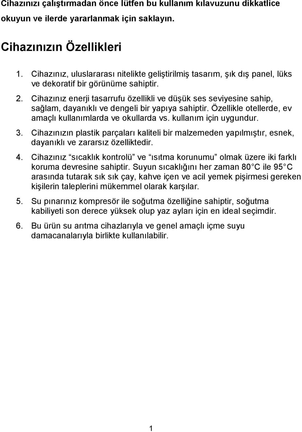 Cihazınız enerji tasarrufu özellikli ve düģük ses seviyesine sahip, sağlam, dayanıklı ve dengeli bir yapıya sahiptir. Özellikle otellerde, ev amaçlı kullanımlarda ve okullarda vs.