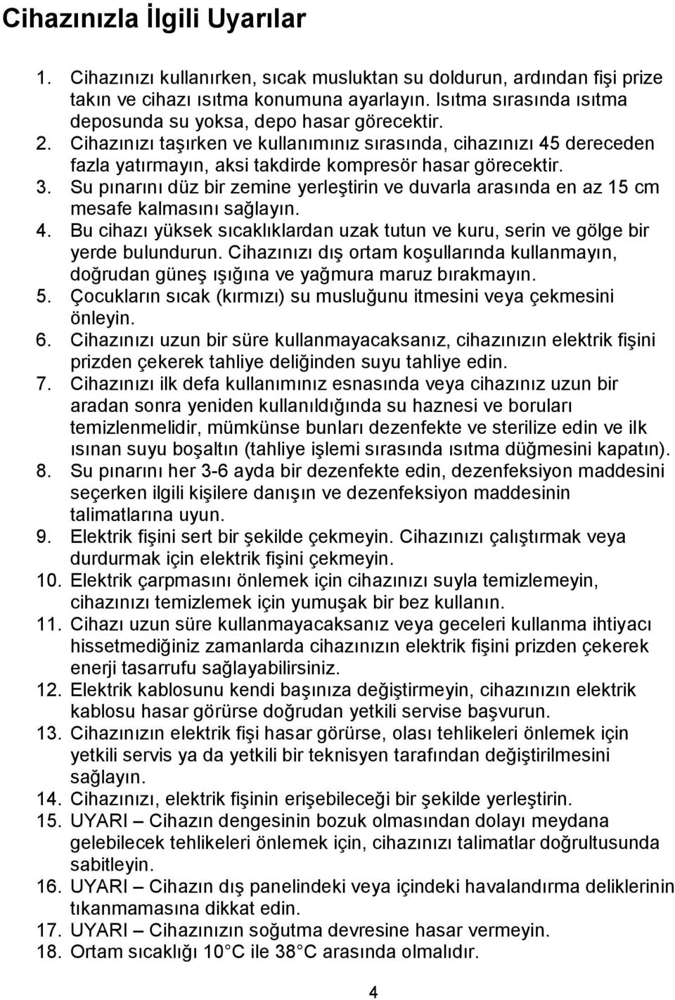 3. Su pınarını düz bir zemine yerleģtirin ve duvarla arasında en az 15 cm mesafe kalmasını sağlayın. 4. Bu cihazı yüksek sıcaklıklardan uzak tutun ve kuru, serin ve gölge bir yerde bulundurun.