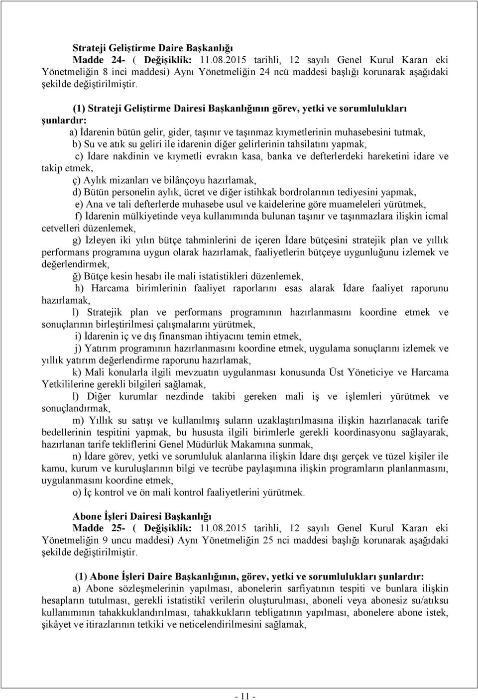 (1) Strateji Geliştirme Dairesi Başkanlığının görev, yetki ve sorumlulukları şunlardır: a) İdarenin bütün gelir, gider, taşınır ve taşınmaz kıymetlerinin muhasebesini tutmak, b) Su ve atık su geliri