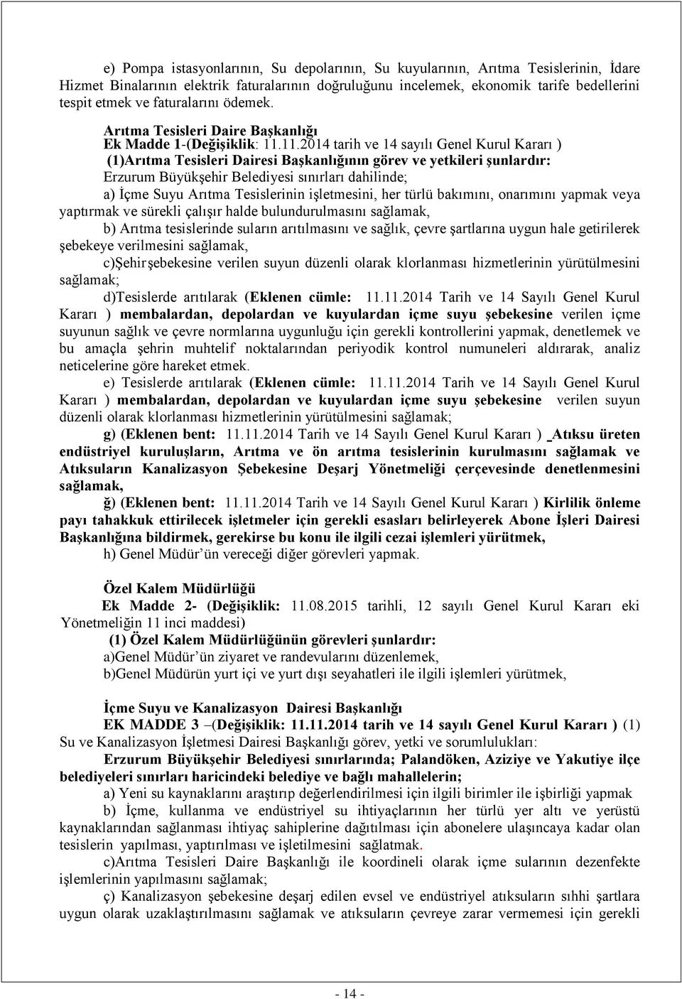 11.2014 tarih ve 14 sayılı Genel Kurul Kararı ) (1)Arıtma Tesisleri Dairesi Başkanlığının görev ve yetkileri şunlardır: Erzurum Büyükşehir Belediyesi sınırları dahilinde; a) İçme Suyu Arıtma