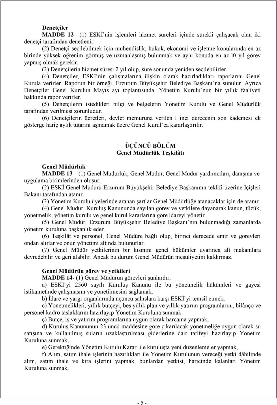 (3) Denetçilerin hizmet süresi 2 yıl olup, süre sonunda yeniden seçilebilirler. (4) Denetçiler, ESKİ nin çalışmalarına ilişkin olarak hazırladıkları raporlarını Genel Kurula verirler.