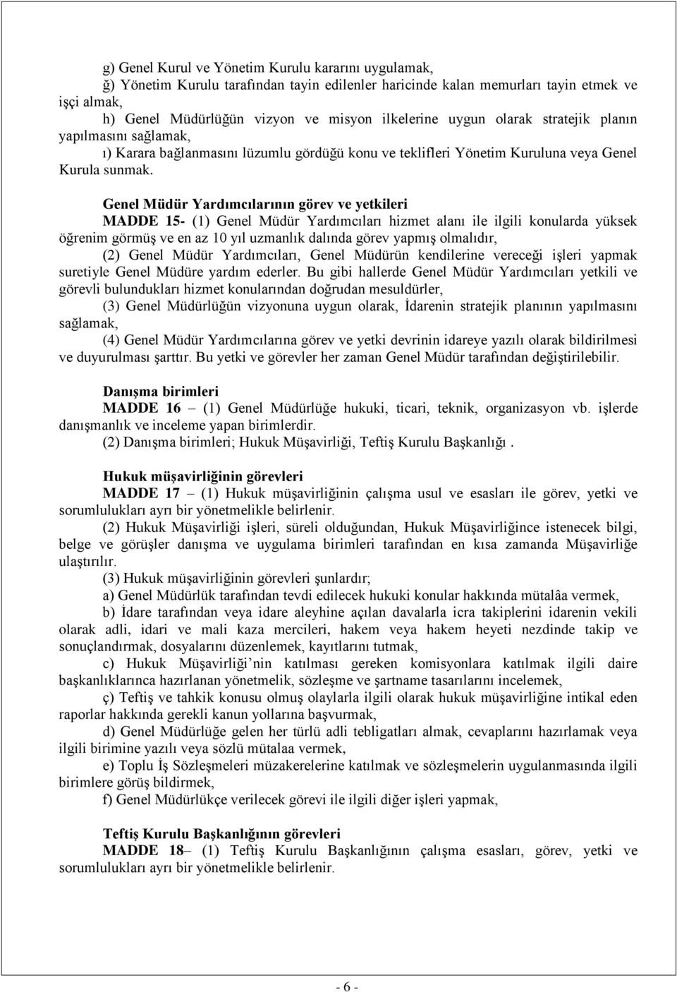 Genel Müdür Yardımcılarının görev ve yetkileri MADDE 15- (1) Genel Müdür Yardımcıları hizmet alanı ile ilgili konularda yüksek öğrenim görmüş ve en az 10 yıl uzmanlık dalında görev yapmış olmalıdır,