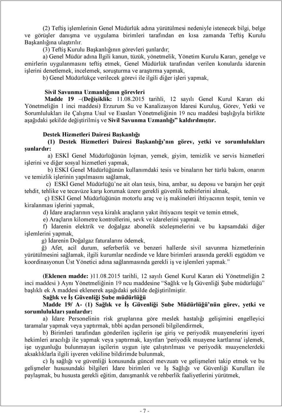 tarafından verilen konularda idarenin işlerini denetlemek, incelemek, soruşturma ve araştırma yapmak, b) Genel Müdürlükçe verilecek görevi ile ilgili diğer işleri yapmak, Sivil Savunma Uzmanlığının