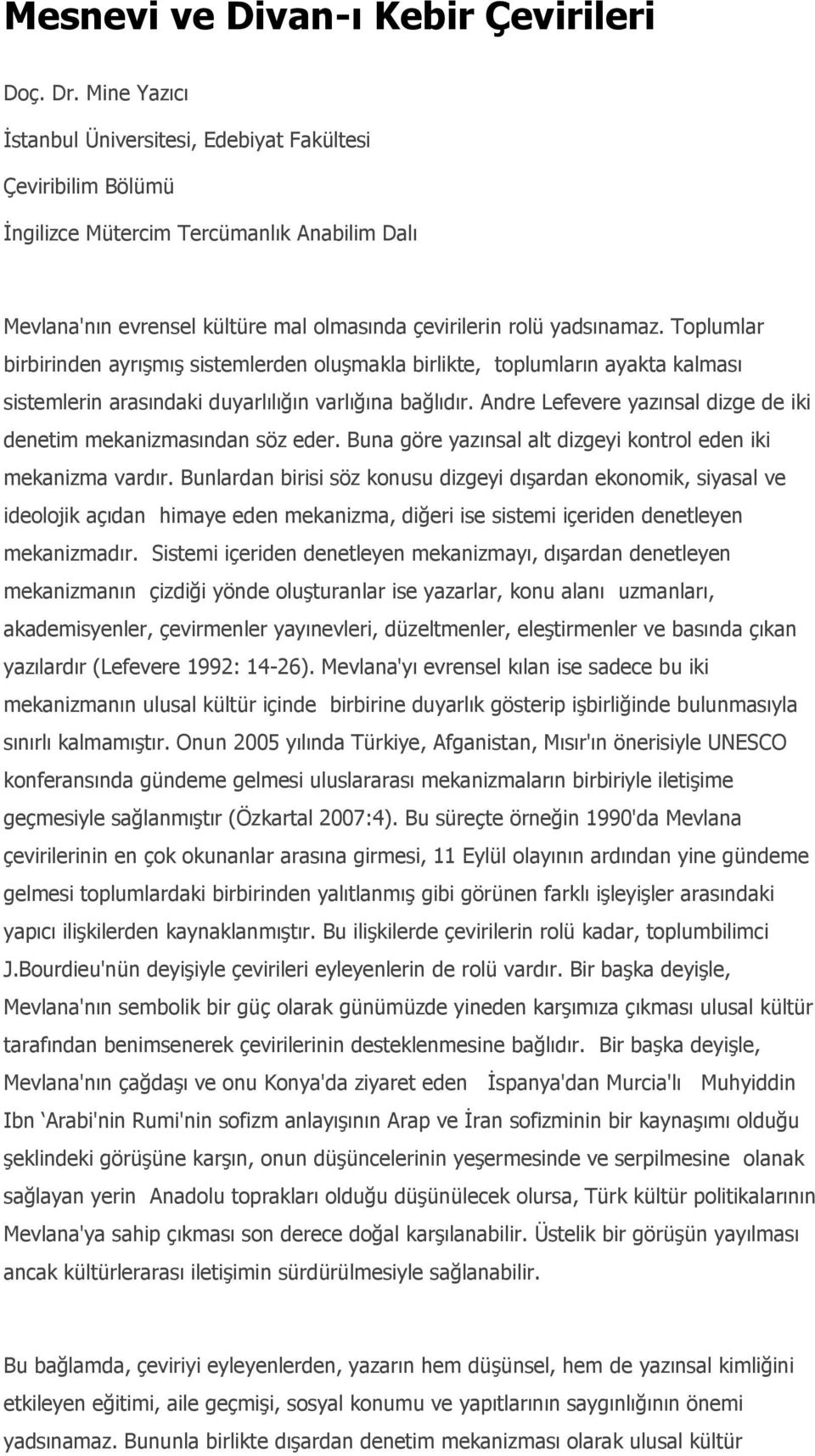 Toplumlar birbirinden ayrışmış sistemlerden oluşmakla birlikte, toplumların ayakta kalması sistemlerin arasındaki duyarlılığın varlığına bağlıdır.