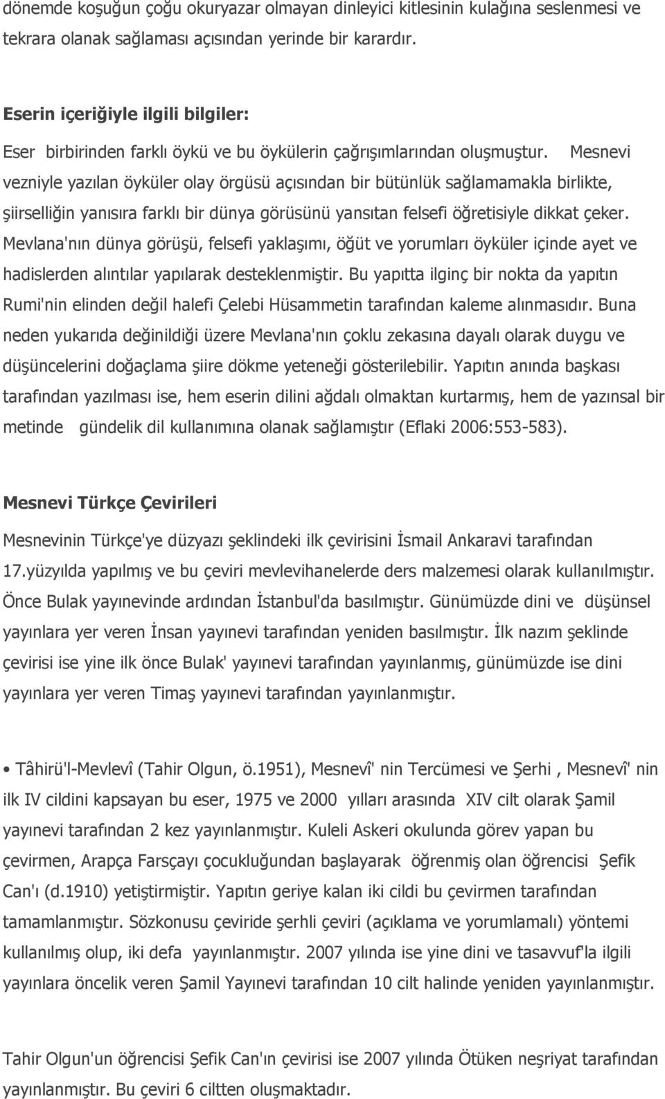 Mesnevi vezniyle yazılan öyküler olay örgüsü açısından bir bütünlük sağlamamakla birlikte, şiirselliğin yanısıra farklı bir dünya görüsünü yansıtan felsefi öğretisiyle dikkat çeker.