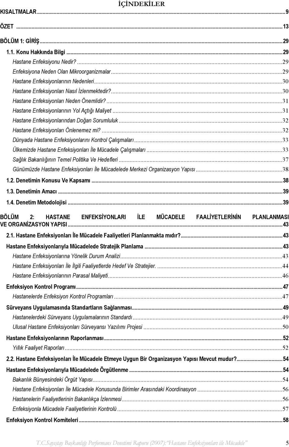 ..32 Hastane Enfeksiyonları Önlenemez mi?...32 Dünyada Hastane Enfeksiyonlarını Kontrol Çalışmaları...33 Ülkemizde Hastane Enfeksiyonları İle Mücadele Çalışmaları.