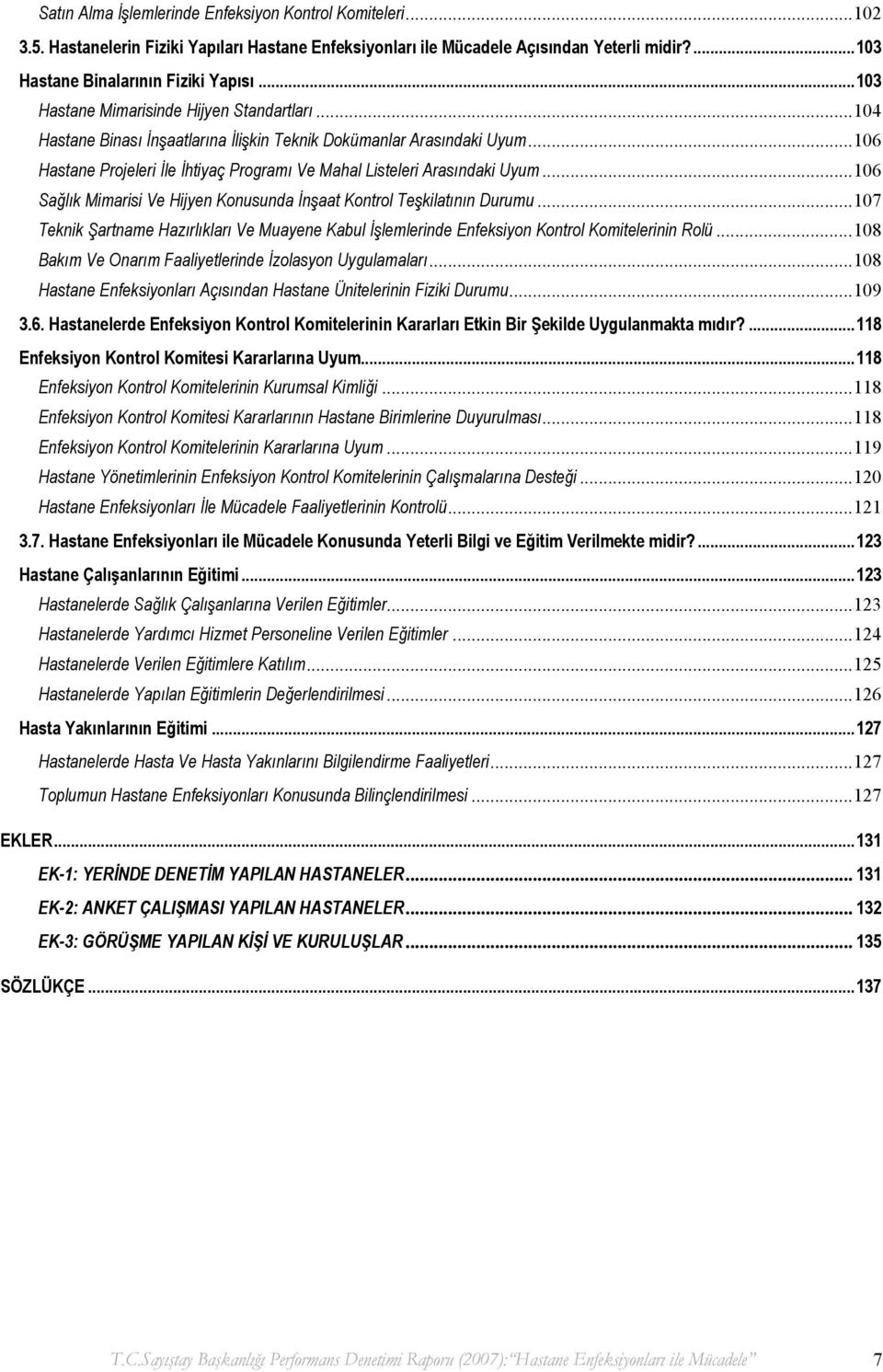 ..106 Sağlık Mimarisi Ve Hijyen Konusunda İnşaat Kontrol Teşkilatının Durumu...107 Teknik Şartname Hazırlıkları Ve Muayene Kabul İşlemlerinde Enfeksiyon Kontrol Komitelerinin Rolü.