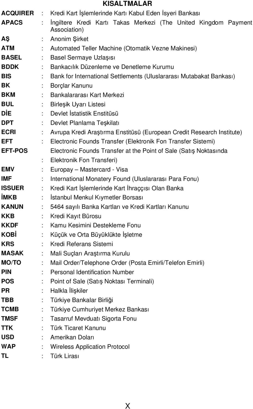 Borçlar Kanunu BKM : Bankalararası Kart Merkezi BUL : Birleşik Uyarı Listesi DİE : Devlet İstatistik Enstitüsü DPT : Devlet Planlama Teşkilatı ECRI : Avrupa Kredi Araştırma Enstitüsü (European Credit