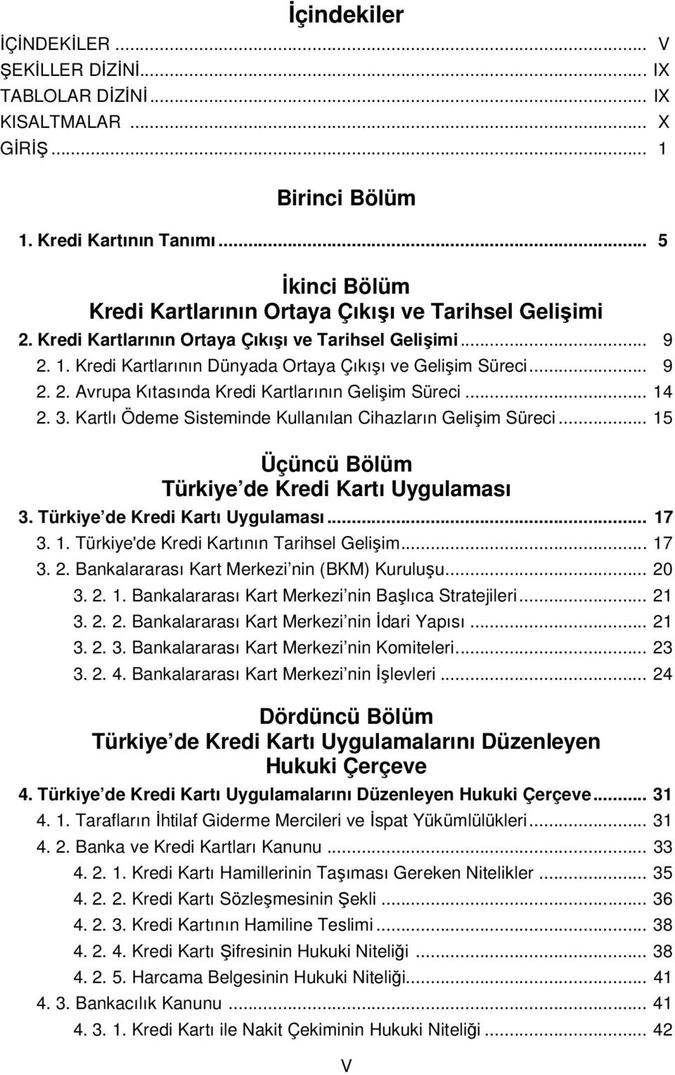 .. 9 2. 2. Avrupa Kıtasında Kredi Kartlarının Gelişim Süreci... 14 2. 3. Kartlı Ödeme Sisteminde Kullanılan Cihazların Gelişim Süreci... 15 Üçüncü Bölüm Türkiye de Kredi Kartı Uygulaması 3.