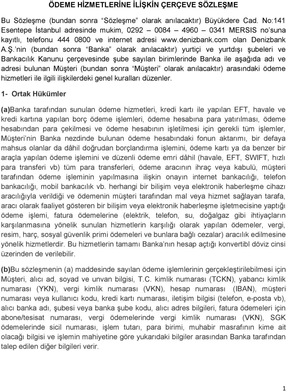 nin (bundan sonra Banka olarak anılacaktır) yurtiçi ve yurtdışı şubeleri ve Bankacılık Kanunu çerçevesinde şube sayılan birimlerinde Banka ile aşağıda adı ve adresi bulunan Müşteri (bundan sonra