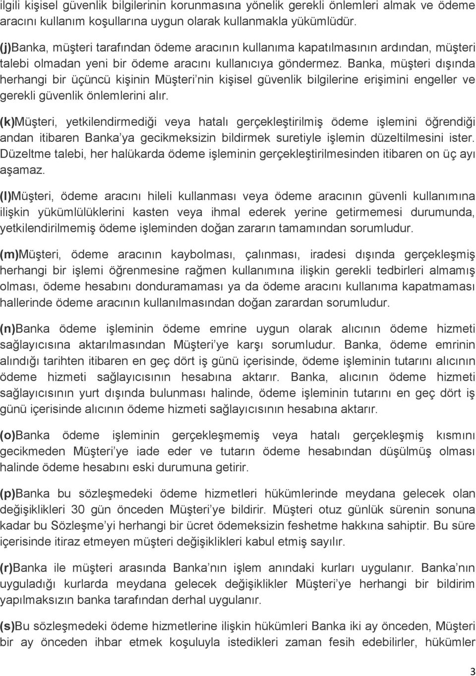 Banka, müşteri dışında herhangi bir üçüncü kişinin Müşteri nin kişisel güvenlik bilgilerine erişimini engeller ve gerekli güvenlik önlemlerini alır.