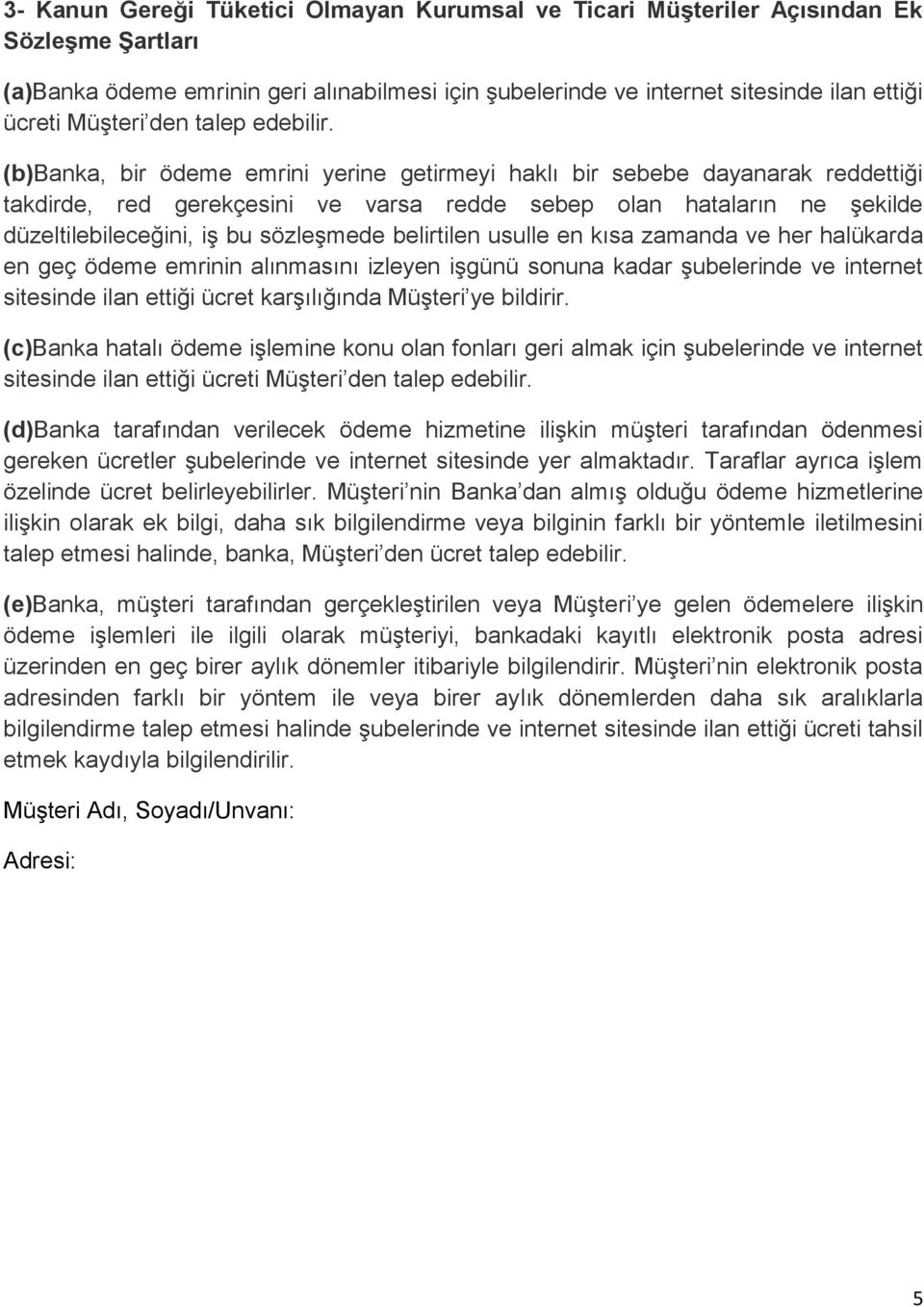 (b)banka, bir ödeme emrini yerine getirmeyi haklı bir sebebe dayanarak reddettiği takdirde, red gerekçesini ve varsa redde sebep olan hataların ne şekilde düzeltilebileceğini, iş bu sözleşmede