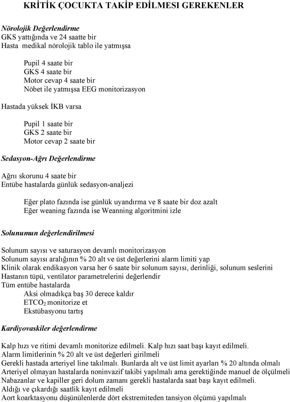 sedasyon-analjezi Eğer plato fazında ise günlük uyandırma ve 8 saate bir doz azalt Eğer weaning fazında ise Weanning algoritmini izle Solunumun değerlendirilmesi Solunum sayısı ve saturasyon devamlı